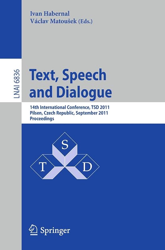 Text, Speech and Dialogue: 14th International Conference, TSD 2011, Pilsen, Czech Republic, September 1-5, 2011, Proceedings (Lecture Notes in Computer Science, 6836) by Ivan Habernal