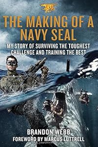 The Making of a Navy SEAL: My Story of Surviving the Toughest Challenge and Training the Best by Brandon Webb