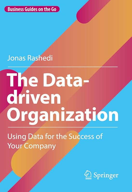The Data-driven Organization: Using Data for the Success of Your Company (Business Guides on the Go) by Jonas Rashedi