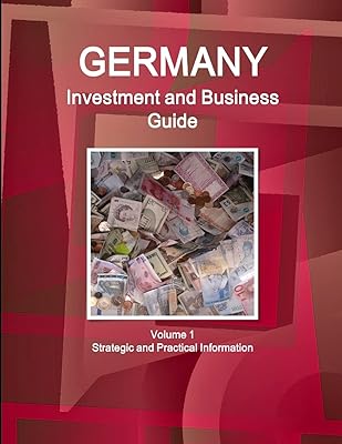 Germany Investment and Business Guide Volume 1 Strategic and Practical Information