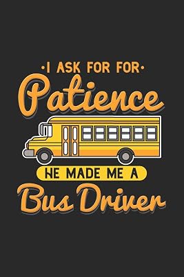 I Ask For Patience He Made Me A Bus Driver: 120 Pages I 6x9 I Blank I Funny School Bus Driver For Kids & Students Gift