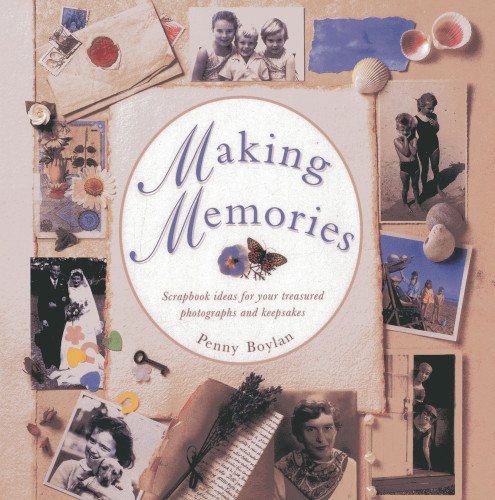 Making Memories: Scrapbook ideas for your treasured photographs and keepsakes by Penny Boylan