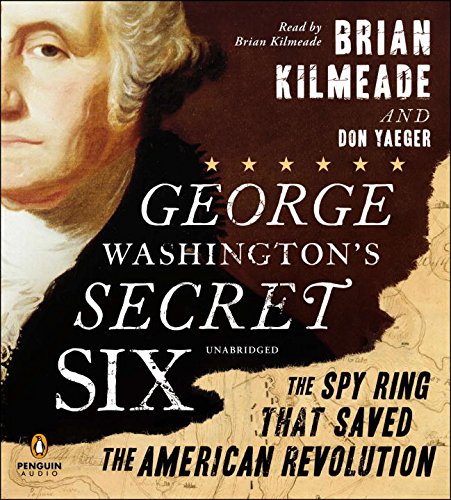 George Washington's Secret Six: The Spy Ring That Saved America by Brian Kilmeade