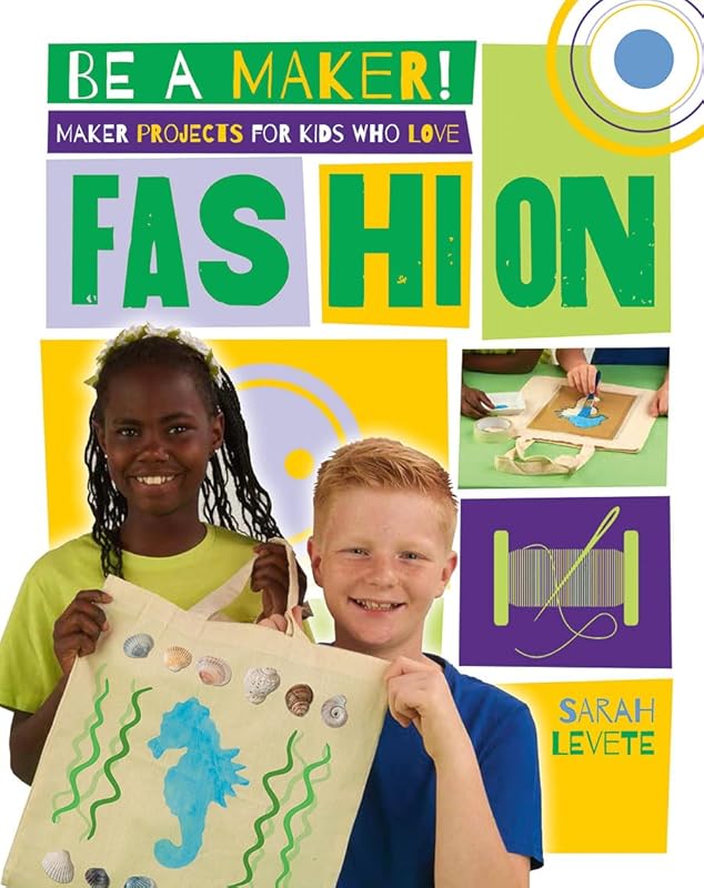 Maker Projects for Kids Who Love Fashion (Be a Maker!) by Sarah Levete