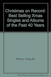 Christmas on Record: Best Selling Xmas Singles and Albums of the Past 40 Years by Craig W. Pattillo