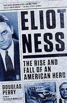 Eliot Ness: The Rise and Fall of an American Hero