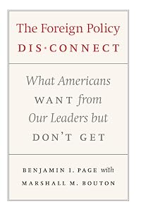 The Foreign Policy Disconnect: What Americans Want from Our Leaders but Don't Get (American Politics and Political Economy Series) by Benjamin I. Page