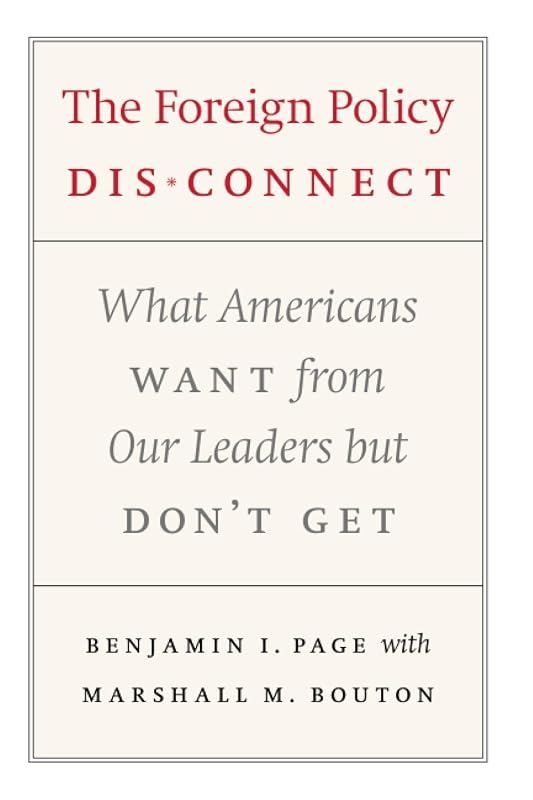 The Foreign Policy Disconnect: What Americans Want from Our Leaders but Don't Get (American Politics and Political Economy Series) by Benjamin I. Page