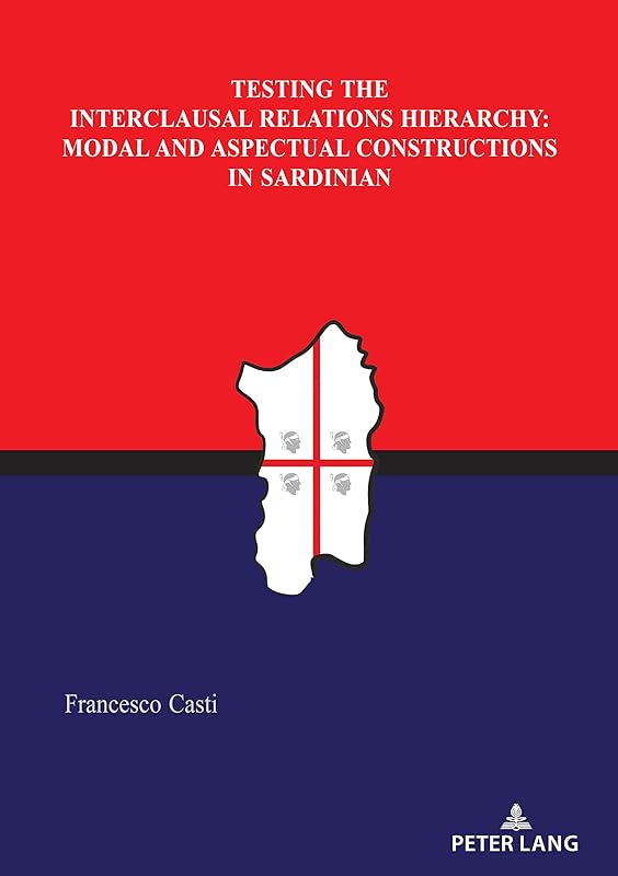 Testing the Interclausal Relations Hierarchy: Modal and Aspectual Constructions in Sardinian by Francesco Casti