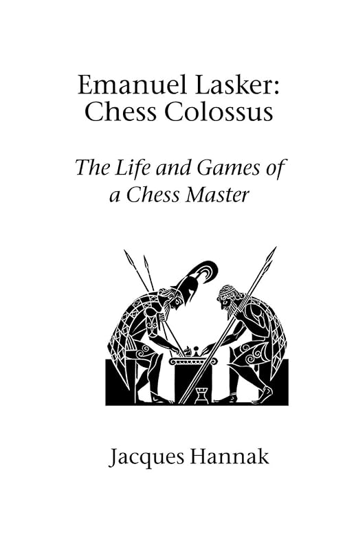 Emanuel Lasker: Chess Colossus by Jacques Hannak