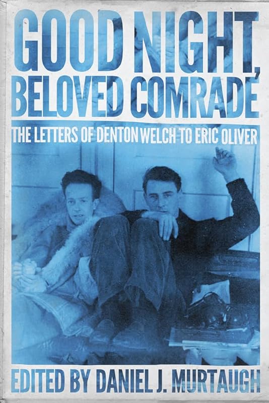 Good Night, Beloved Comrade: The Letters of Denton Welch to Eric Oliver (Living Out: Gay and Lesbian Autobiog) by Daniel J. Murtaugh