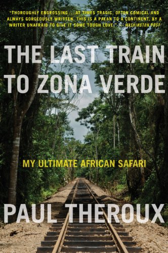 The Last Train to Zona Verde: My Ultimate African Safari by Paul Theroux