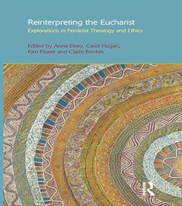 Reinterpreting the Eucharist: Explorations in Feminist Theology and Ethics (ISSN Book 10) by Anne F. Elvey