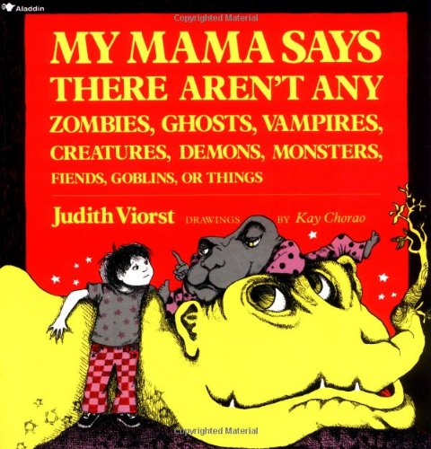 My Mama Says There Aren't Any Zombies, Ghosts, Vampires, Creatures, Demons, Monsters, Fiends, Goblins, or Things by Judith Viorst