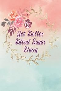 Get Better Blood Sugar Diary: Diabetes daily 6*9 inches Simple Management Tracking logbook Journal tracker & monitoring blood sugar (glucose), meal, ... with NOTES for 90 days for women.(glossy)