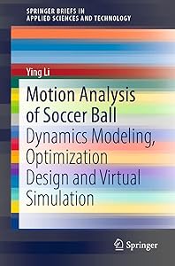 Motion Analysis of Soccer Ball: Dynamics Modeling, Optimization Design and Virtual Simulation (SpringerBriefs in Applied Sciences and Technology) by Ying Li