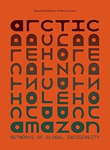 Arctic/Amazon: Networks of Global Indigeneity by Gerald McMaster