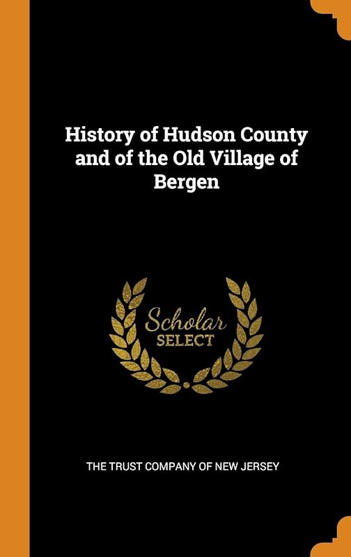History of Hudson County and of the Old Village of Bergen by The Trust Company of New Jersey