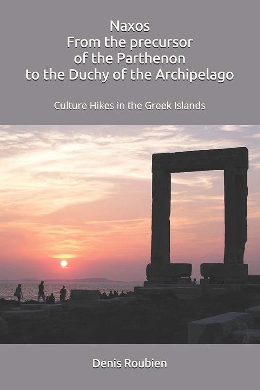 Naxos. From the precursor of the Parthenon to the Duchy of the Archipelago: Culture Hikes in the Greek Islands by Denis Roubien