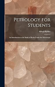 Petrology for Students: An Introduction to the Study of Rocks Under the Microscope by Alfred Harker