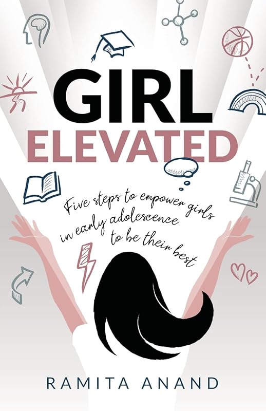 Girl Elevated: 5 steps to empower girls in early adolescence to be their best by Ramita Anand