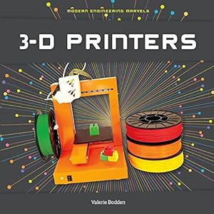 3-D Printers (Modern Engineering Marvels)
