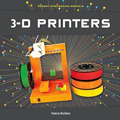 3-D Printers (Modern Engineering Marvels)