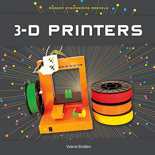 3-D Printers (Modern Engineering Marvels) by Valerie Bodden