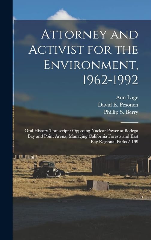 Attorney and Activist for the Environment, 1962-1992: Oral History Transcript: Opposing Nuclear Power at Bodega Bay and Point Arena, Managing California Forests and East Bay Regional Parks / 199 by Ann Lage