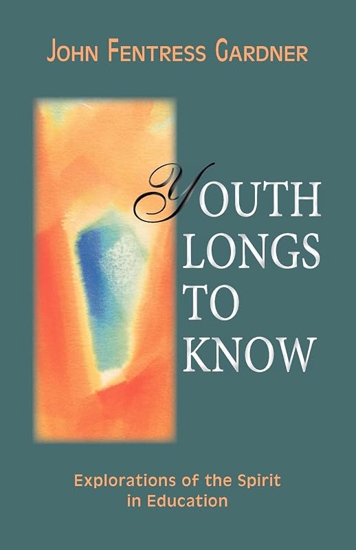 Youth Longs to Know: Explorations of the Spirit in Education by John Gardner