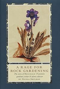 A Rage for Rock Gardening: The Story of Reginald Farrer, Gardener, Writer & Plant Collector by Nicola Shulman