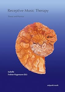 Receptive Music Therapy: Theory and Practice (Zeitpunkt Musik. Forum Zeitpunkt) by Isabelle Frohne-Hagemann