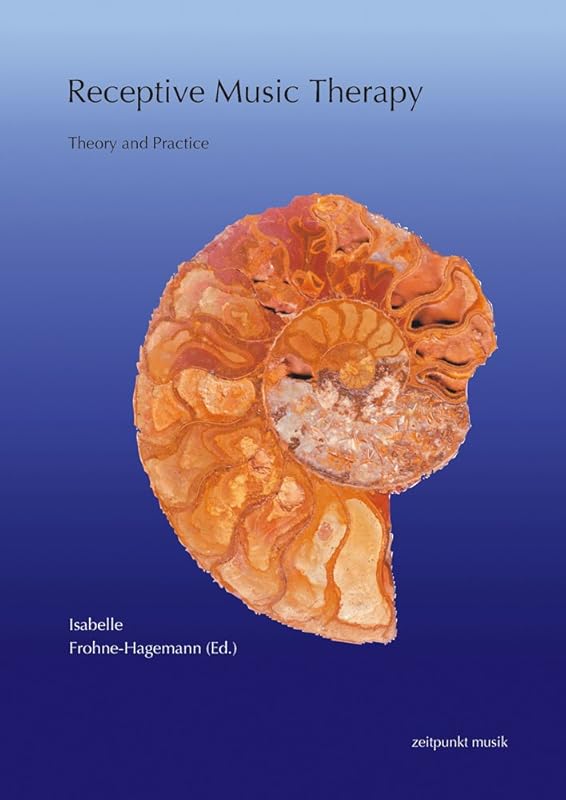 Receptive Music Therapy: Theory and Practice (Zeitpunkt Musik. Forum Zeitpunkt) by Isabelle Frohne-Hagemann