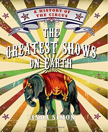 The Greatest Shows on Earth: A History of the Circus by Linda Simon