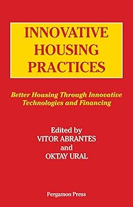 Innovative Housing Practices: Better Housing Through Innovative Technology and Financing by Vitor Abrantes