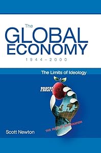 The Global Economy 1944-2000: The Limits of Ideology by Scott Newton