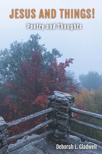 JESUS AND THINGS!: POETRY AND THOUGHTS by Deborah L. Gladwell