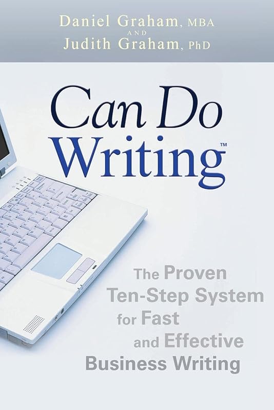 Can Do Writing: The Proven Ten-Step System for Fast and Effective Business Writing by Daniel Graham