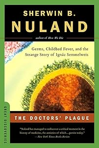 The Doctors' Plague: Germs, Childbed Fever, and the Strange Story of Ignac Semmelweis (Great Discoveries) by Sherwin B. Nuland M.D.