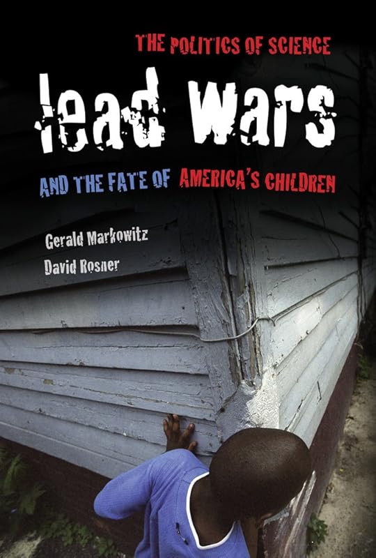 Lead Wars: The Politics of Science and the Fate of America's Children (California/Milbank Books on Health and the Public) by Gerald Markowitz