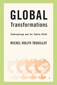 Global Transformations: Anthropology and the Modern World by M. Trouillot