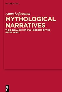 Mythological Narratives: The Bold and Faithful Heroines of the Greek Novel (MythosEikonPoiesis, 8)