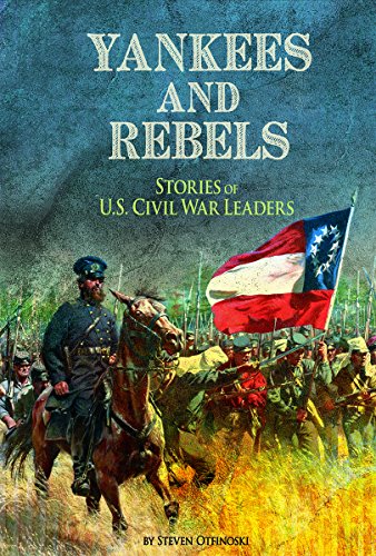 Yankees and Rebels: Stories of U.S. Civil War Leaders by Steven Otfinoski