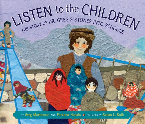 Listen to the Children: The Story of Dr. Greg and Stones Into Schools by Greg Mortenson