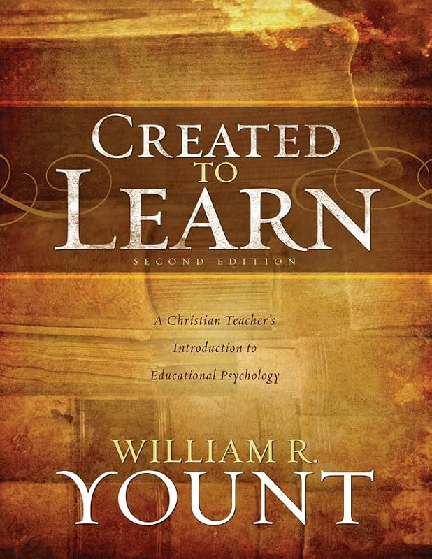 Created to Learn: A Christian Teacher's Introduction to Educational Psychology, Second Edition by William Yount