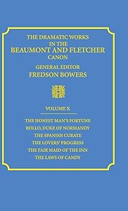 The Dramatic Works in the Beaumont and Fletcher Canon: Volume 10, The Honest Man's Fortune, Rollo, Duke of Normandy, The Spanish Curate, The Lover's ... The Fair Maid of the Inn, The Laws of Candy