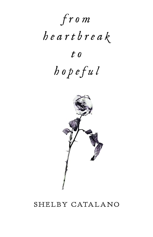 From Heartbreak to Hopeful: A dual-sided poetry collection about rediscovering self love by Shelby Catalano