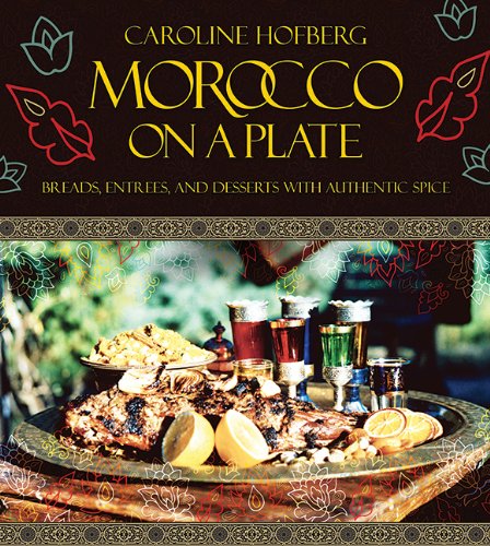 Morocco on a Plate: Breads, Entrees, and Desserts with Authentic Spice by Caroline Hofberg
