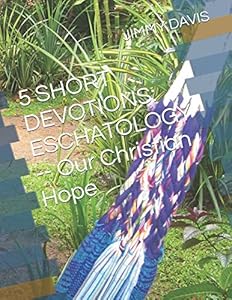 5 SHORT DEVOTIONS: ESCHATOLOGY: Our Eternal Christian Hope