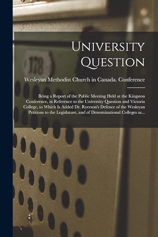 University Question [microform]: Being a Report of the Public Meeting Held at the Kingston Conference, in Reference to the University Question and ... Wesleyan Petitions to the Legislature, ... by unknown author